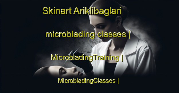 Skinart Ariklibaglari microblading classes | MicrobladingTraining | MicrobladingClasses | SkinartTraining-Turkey